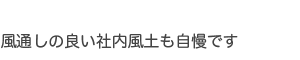 風通しの良い社内風土も自慢です